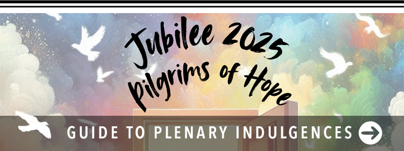 Guide to Jubilee Plenary Indulgences